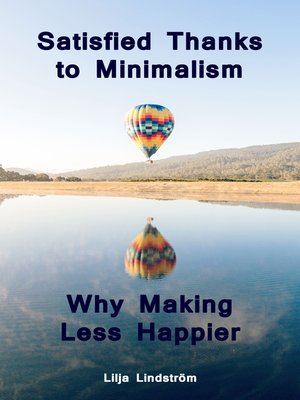 cover image of Satisfied Thanks to Minimalism--Why Making Less Happier